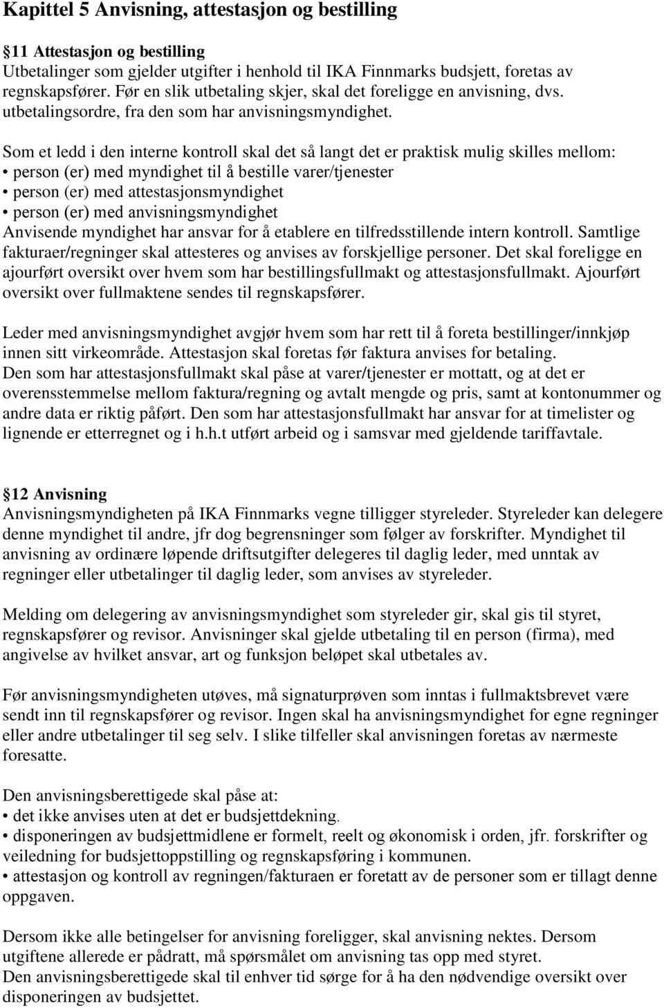 Som et ledd i den interne kontroll skal det så langt det er praktisk mulig skilles mellom: person (er) med myndighet til å bestille varer/tjenester person (er) med attestasjonsmyndighet person (er)