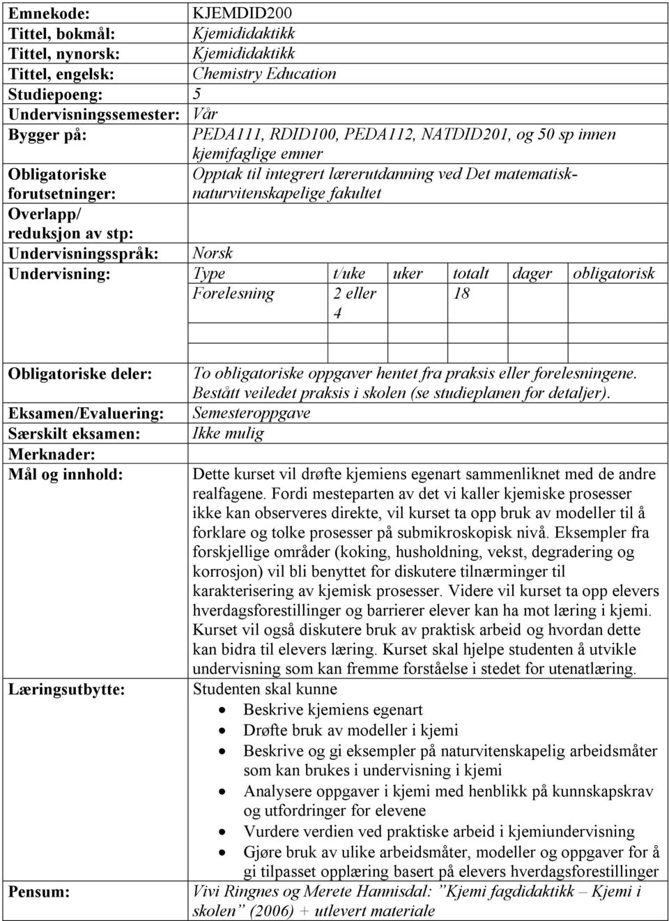 Bestått veiledet praksis i skolen (se studieplanen for detaljer). Semesteroppgave Dette kurset vil drøfte kjemiens egenart sammenliknet med de andre realfagene.