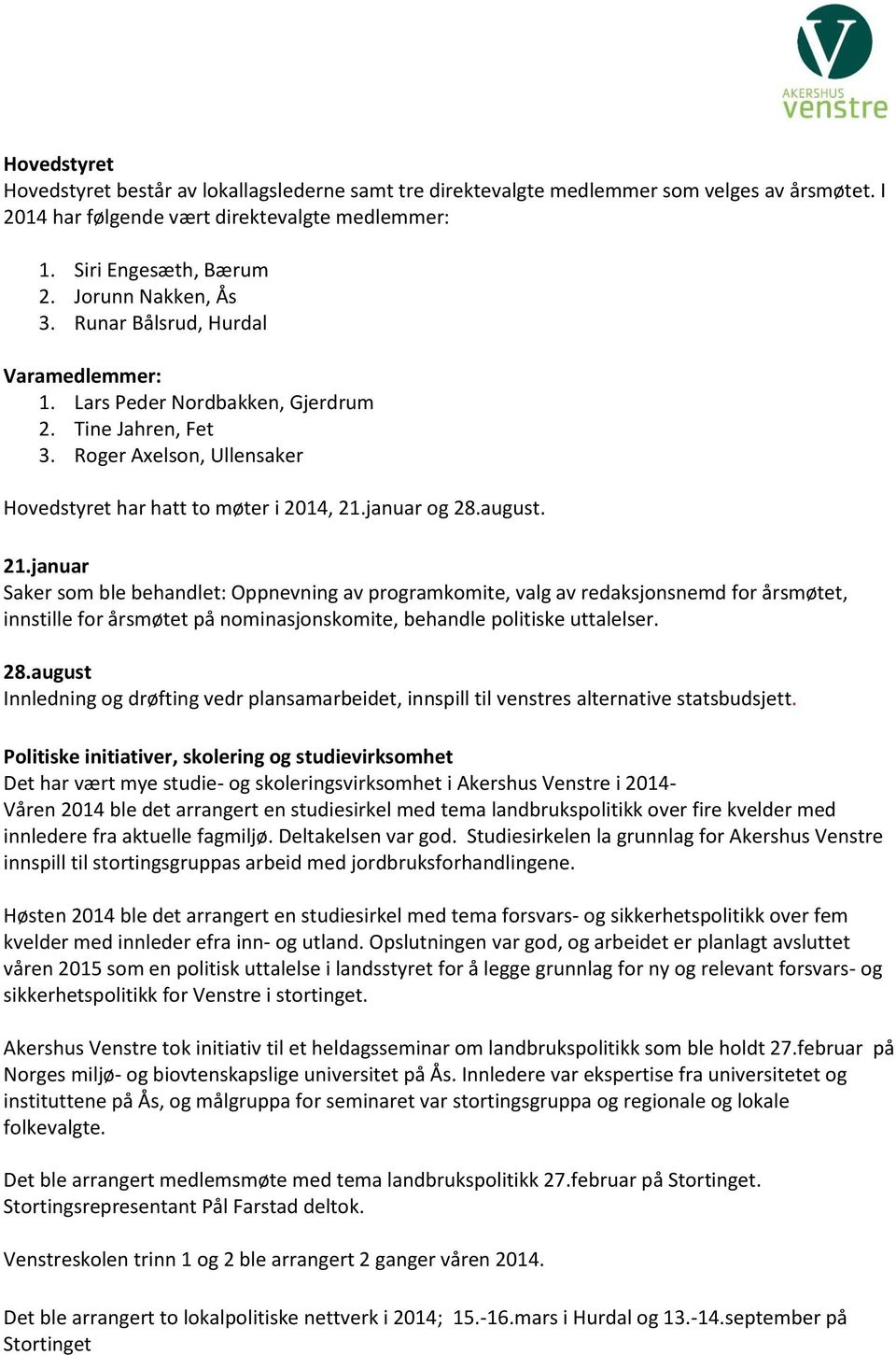 august. 21.januar Saker som ble behandlet: Oppnevning av programkomite, valg av redaksjonsnemd for årsmøtet, innstille for årsmøtet på nominasjonskomite, behandle politiske uttalelser. 28.