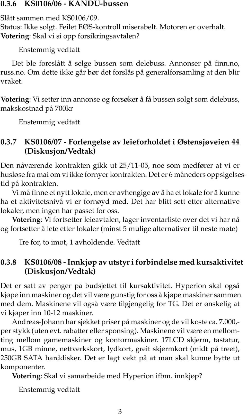 Votering: Vi setter inn annonse og forsøker å få bussen solgt som delebuss, makskostnad på 700kr 0.3.