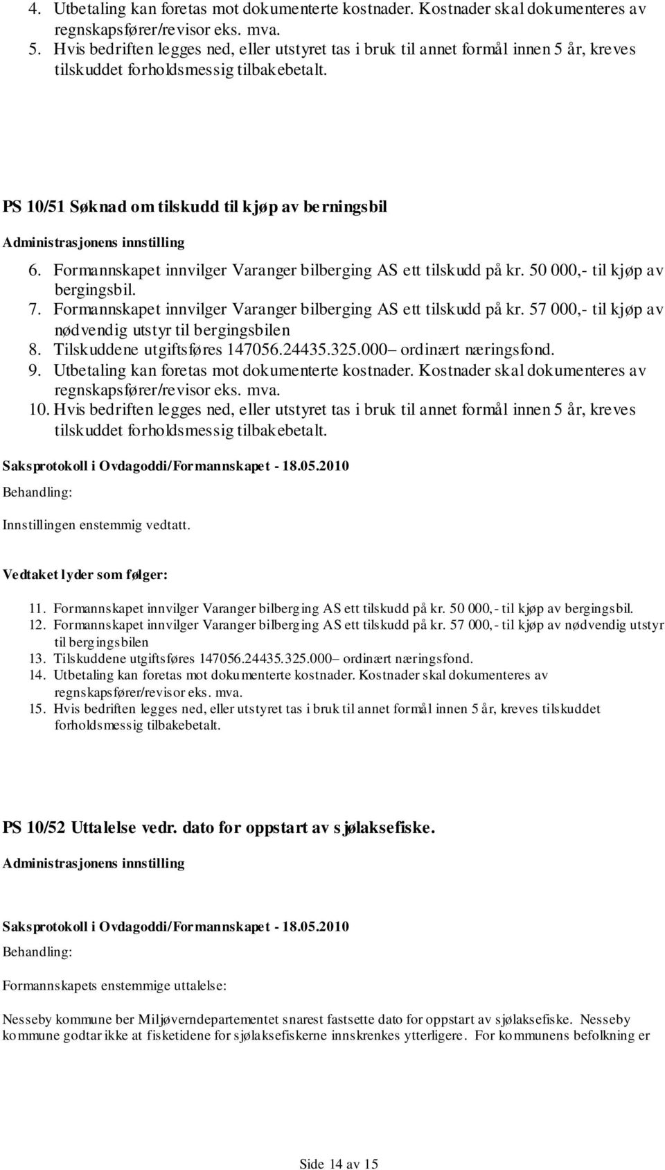 Formannskapet innvilger Varanger bilberging AS ett tilskudd på kr. 50 000,- til kjøp av bergingsbil. 7. Formannskapet innvilger Varanger bilberging AS ett tilskudd på kr.