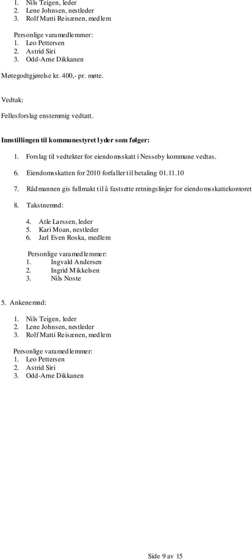 Eiendomsskatten for 2010 forfaller til betaling 01.11.10 7. Rådmannen gis fullmakt til å fastsette retningslinjer for eiendomsskattekontoret 8. Takstnemnd: 4. Atle Larssen, leder 5.