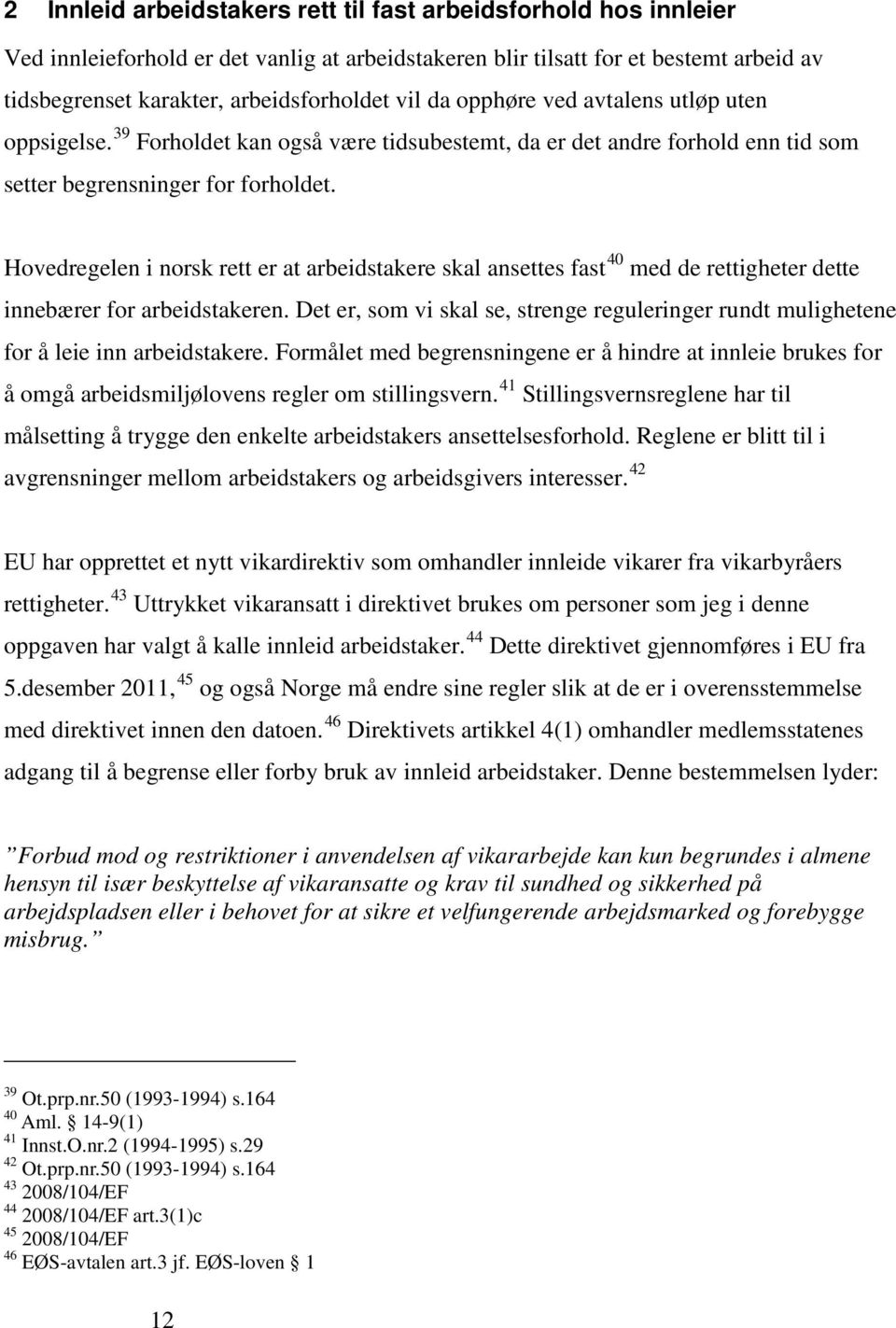 Hovedregelen i norsk rett er at arbeidstakere skal ansettes fast 40 med de rettigheter dette innebærer for arbeidstakeren.