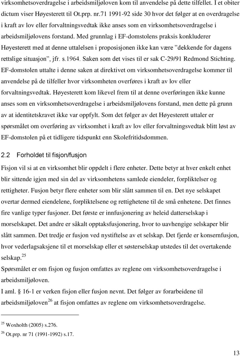 Med grunnlag i EF-domstolens praksis konkluderer Høyesterett med at denne uttalelsen i proposisjonen ikke kan være dekkende for dagens rettslige situasjon, jfr. s.1964.