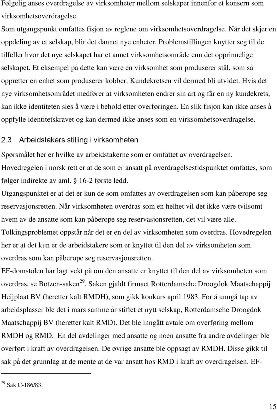 Problemstillingen knytter seg til de tilfeller hvor det nye selskapet har et annet virksomhetsområde enn det opprinnelige selskapet.