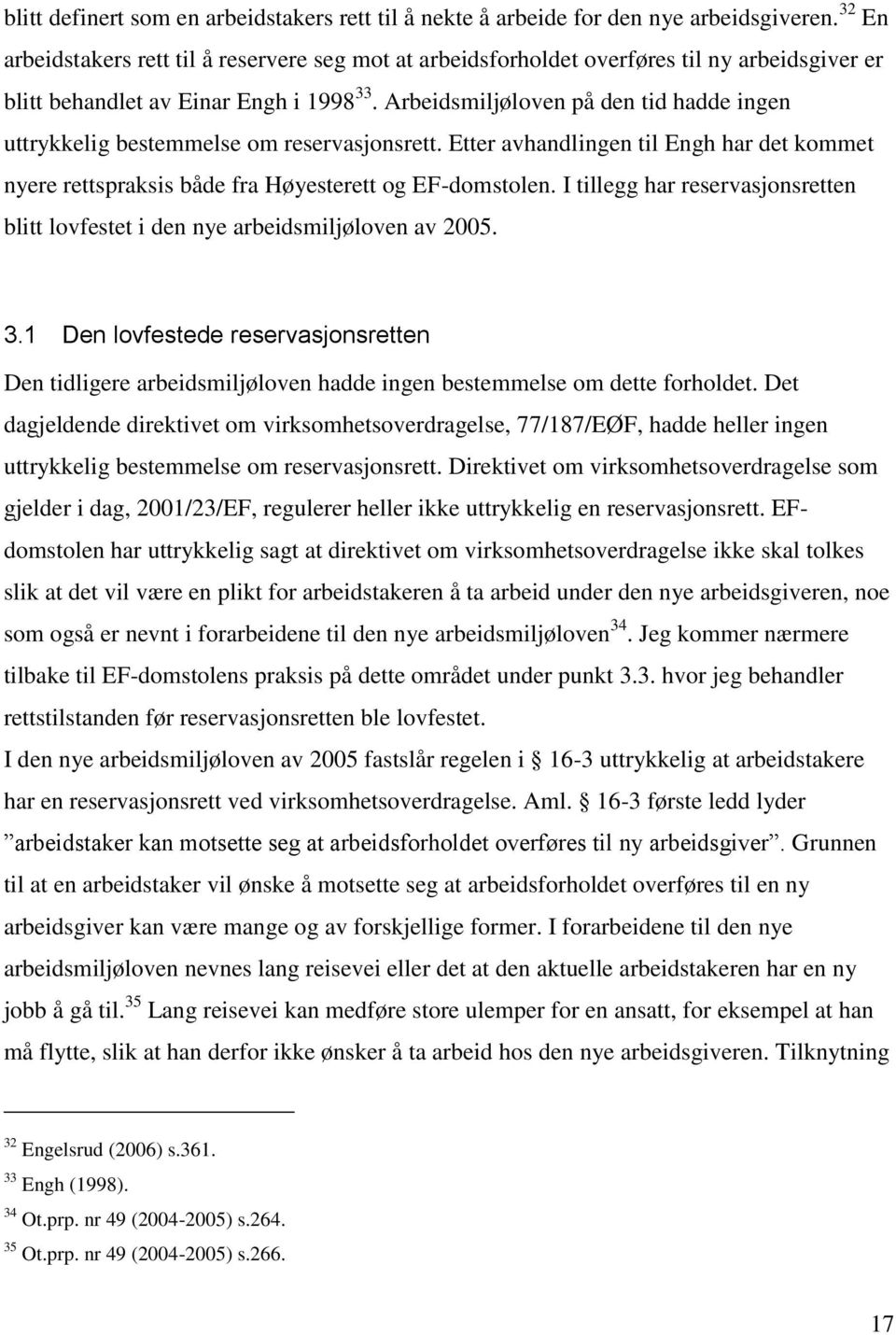 Arbeidsmiljøloven på den tid hadde ingen uttrykkelig bestemmelse om reservasjonsrett. Etter avhandlingen til Engh har det kommet nyere rettspraksis både fra Høyesterett og EF-domstolen.