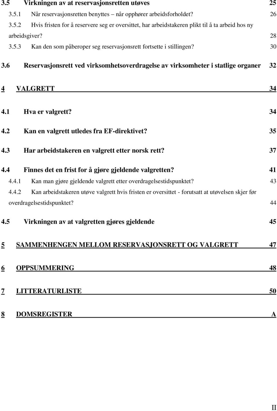 34 4.2 Kan en valgrett utledes fra EF-direktivet? 35 4.3 Har arbeidstakeren en valgrett etter norsk rett? 37 4.4 Finnes det en frist for å gjøre gjeldende valgretten? 41 4.4.1 Kan man gjøre gjeldende valgrett etter overdragelsestidspunktet?