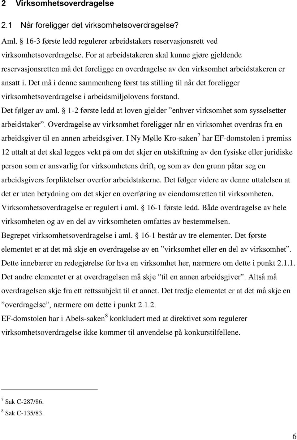 Det må i denne sammenheng først tas stilling til når det foreligger virksomhetsoverdragelse i arbeidsmiljølovens forstand. Det følger av aml.