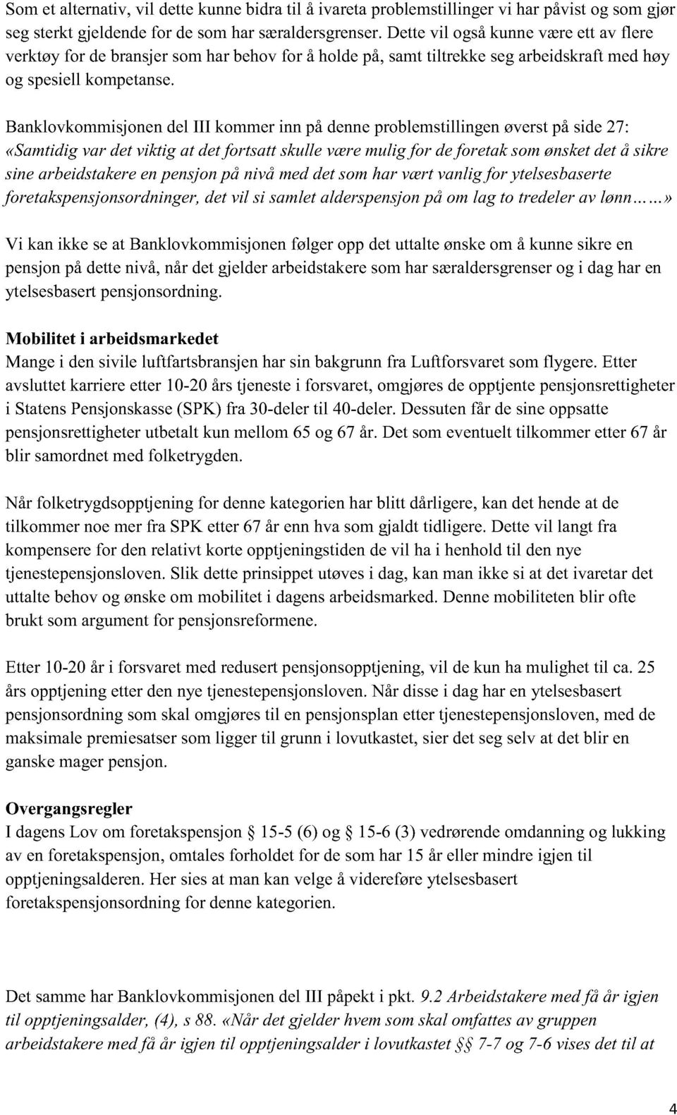 Banklovkommisjonen del III kommer inn på denne problemstillingen øverst på side 27: «Samtidig var det viktig at detfortsatt skulle være muligfor deforetak som ønsket det å sikre sine arbeidstakere en