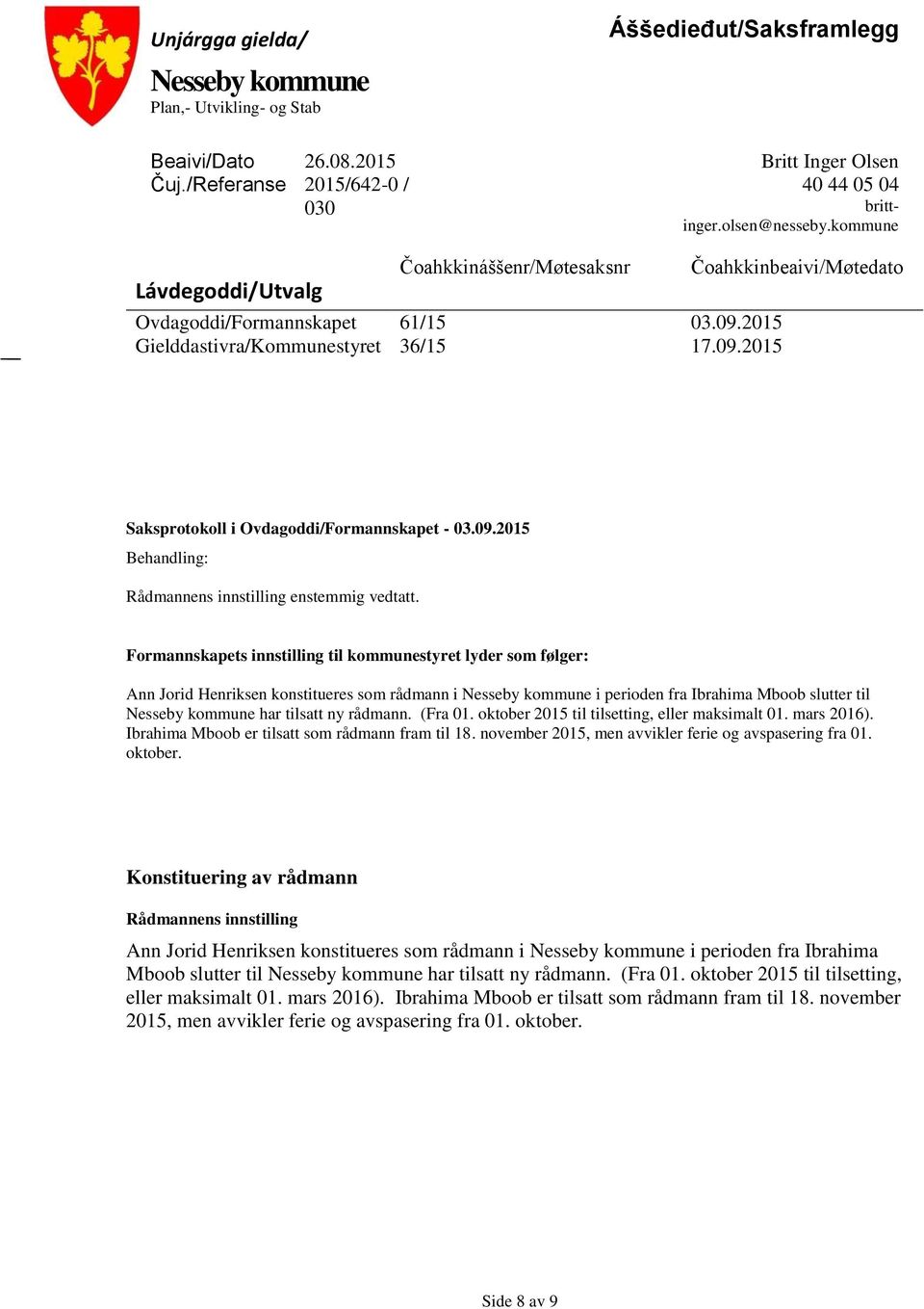 no Čoahkkinbeaivi/Møtedato Saksprotokoll i Ovdagoddi/Formannskapet - 03.09.2015 Behandling: Rådmannens innstilling enstemmig vedtatt.