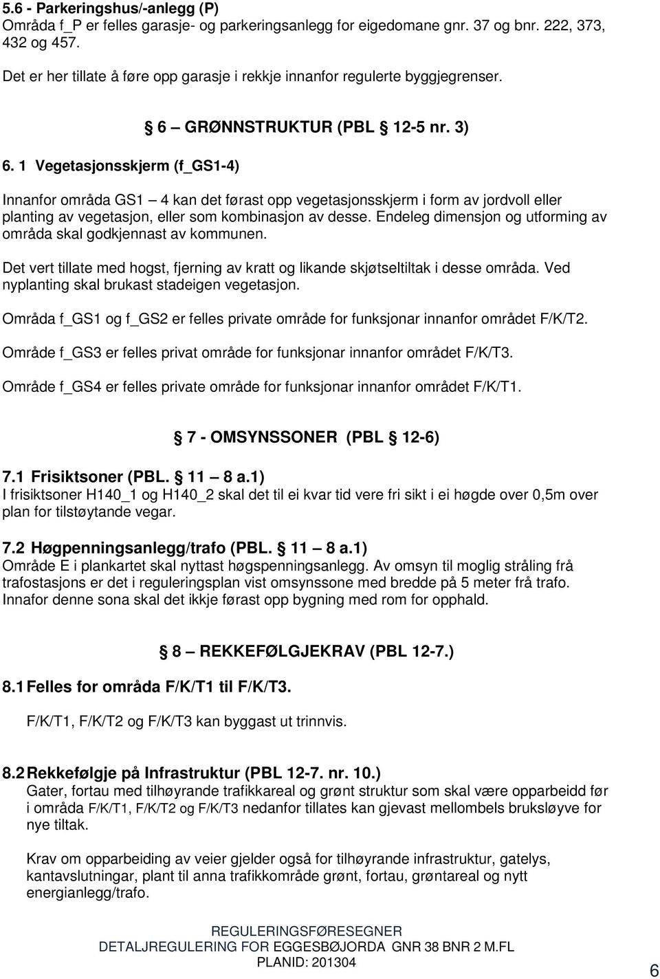 3) Innanfor områda GS1 4 kan det førast opp vegetasjonsskjerm i form av jordvoll eller planting av vegetasjon, eller som kombinasjon av desse.