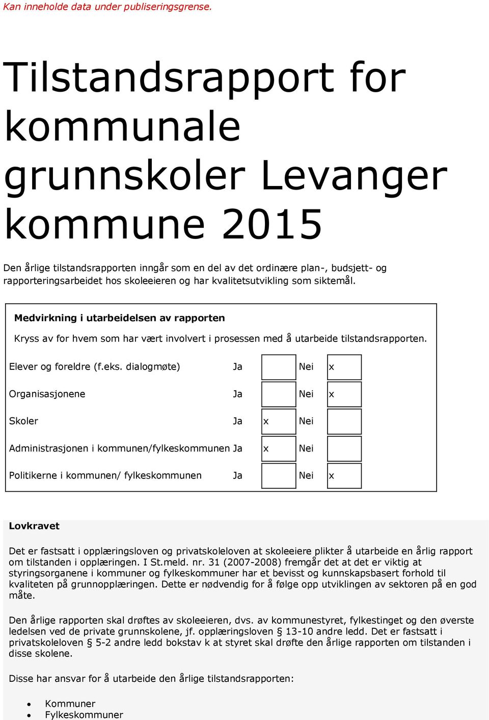 dialogmøte) Ja Nei x Organisasjonene Ja Nei x Skoler Ja x Nei Administrasjonen i kommunen/fylkeskommunen Ja x Nei Politikerne i kommunen/ fylkeskommunen Ja Nei x Lovkravet Det er fastsatt i