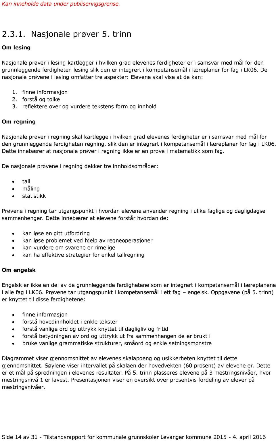 læreplaner for fag i LK06. De nasjonale prøvene i lesing omfatter tre aspekter: Elevene skal vise at de kan: 1. finne informasjon 2. forstå og tolke 3.