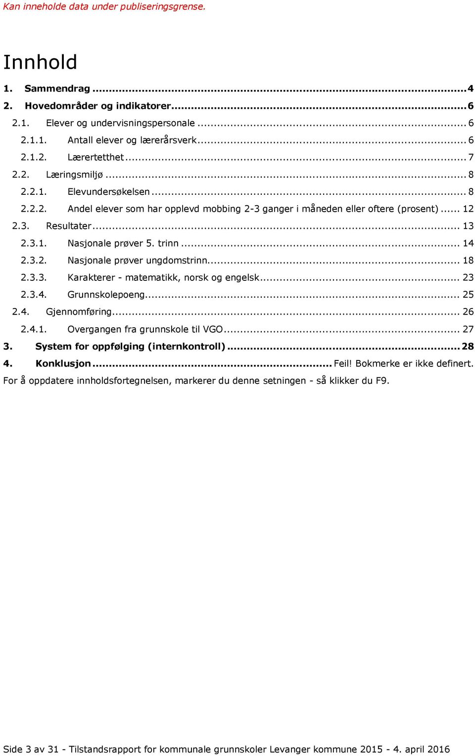 .. 18 2.3.3. Karakterer - matematikk, norsk og engelsk... 23 2.3.4. Grunnskolepoeng... 25 2.4. Gjennomføring... 26 2.4.1. Overgangen fra grunnskole til VGO... 27 3.