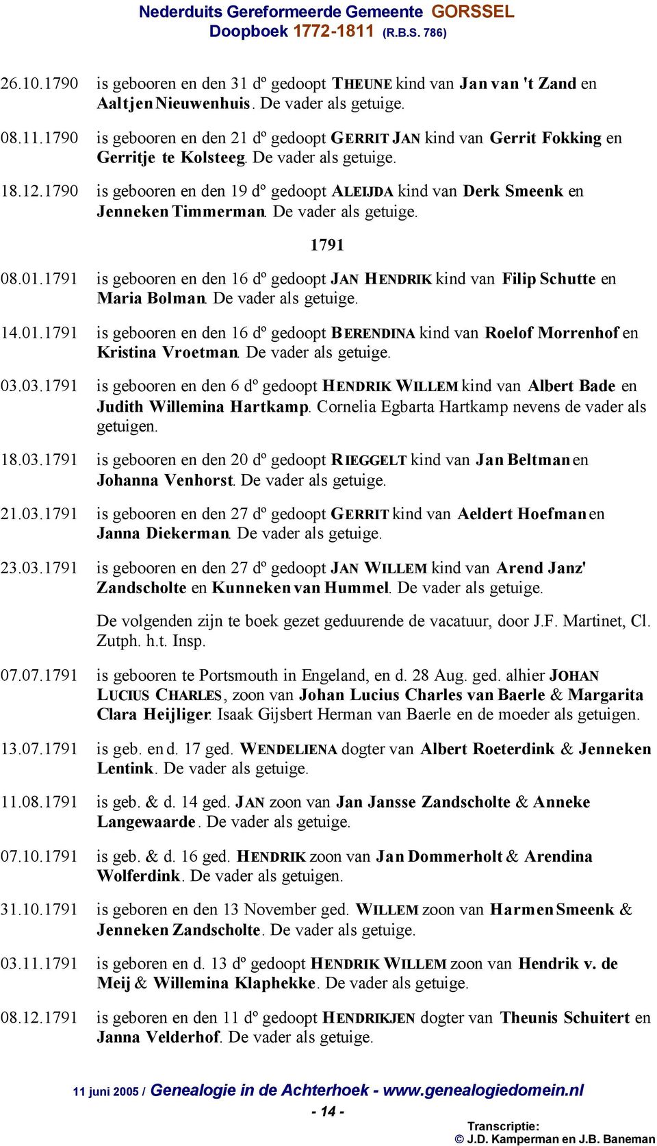 1790 is gebooren en den 19 dº gedoopt ALEIJDA kind van Derk Smeenk en Jenneken Timmerman. De vader als getuige. 1791 08.01.