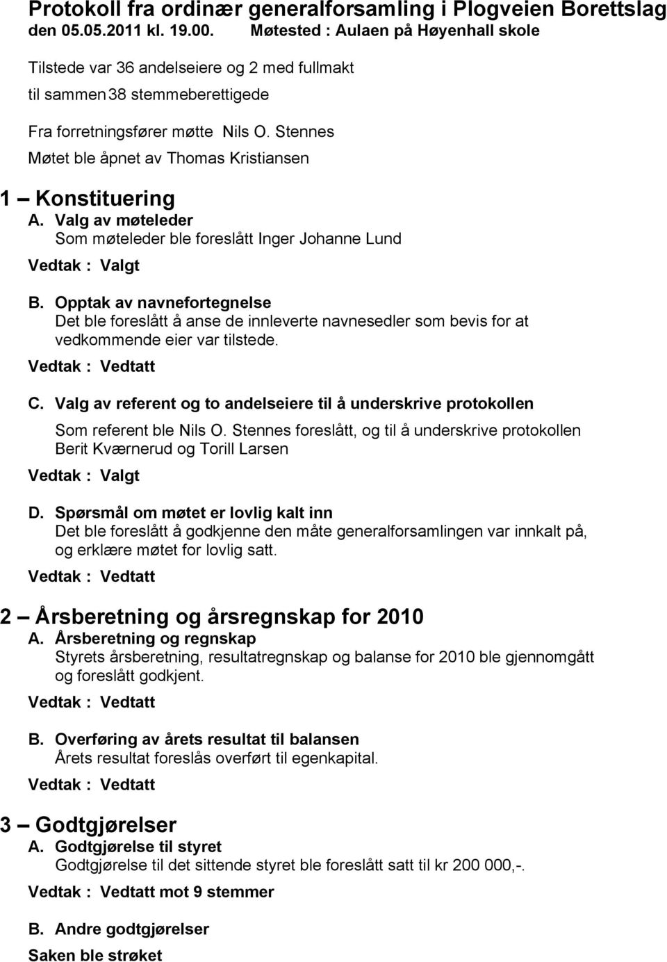 Stennes Møtet ble åpnet av Thomas Kristiansen 1 Konstituering A. Valg av møteleder Som møteleder ble foreslått Inger Johanne Lund B.