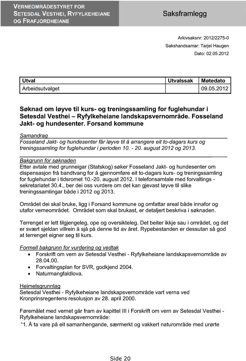 Fosseland Jakt - og hundesenter. Forsand kommune Samandrag Fosseland Jakt- og hundesenter får løyve til å arrangere eit to-dagars kurs og treningssamling for fuglehundar i perioden 10. - 20.