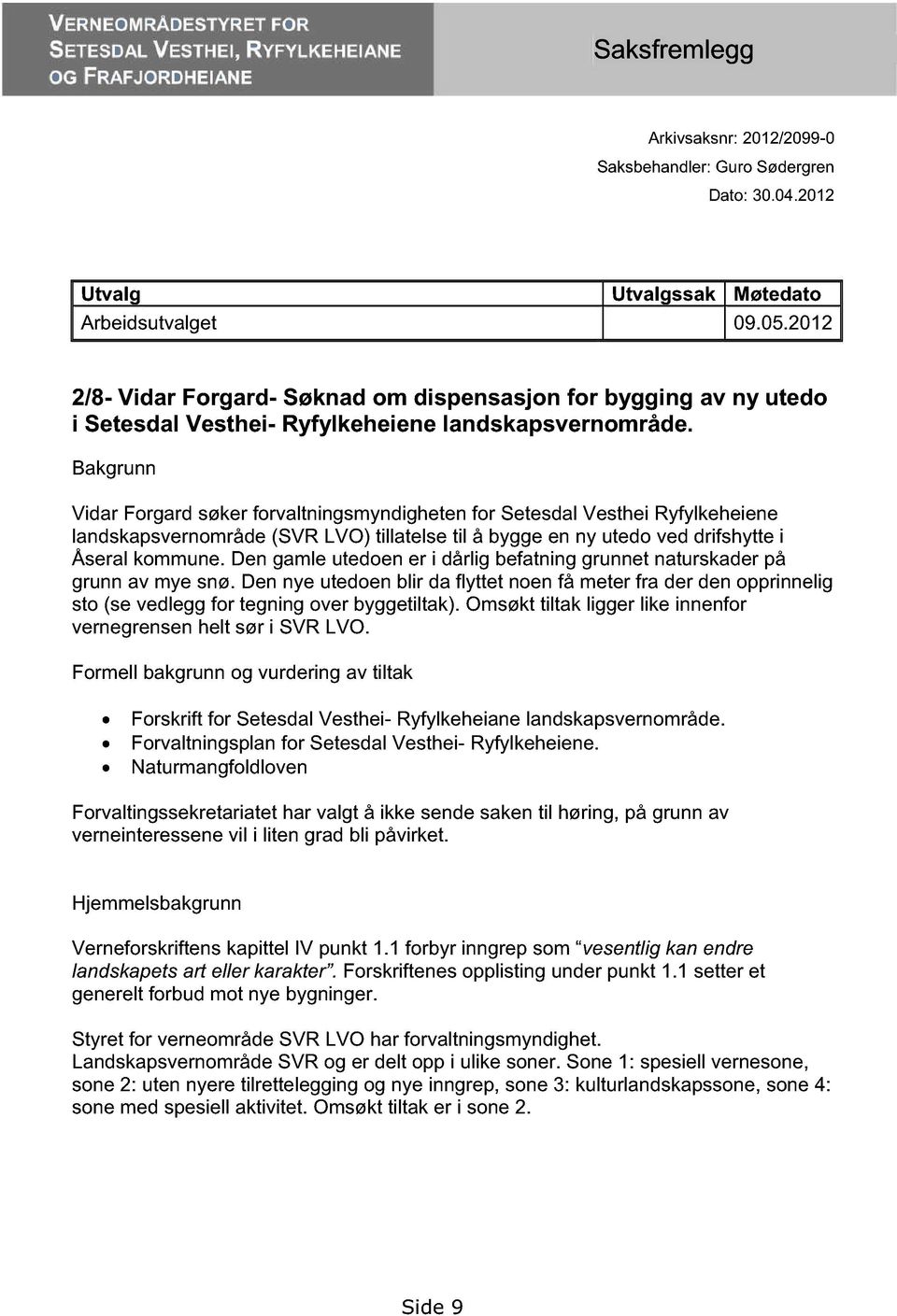 Bakgrunn Vidar Forgard søker forvaltningsmyndigheten for Setesdal Vesthei Ryfylkeheiene landskapsvernområde (SVR LVO) tillatelse til å bygge en ny utedo ved drifshytte i Åseral kommune.