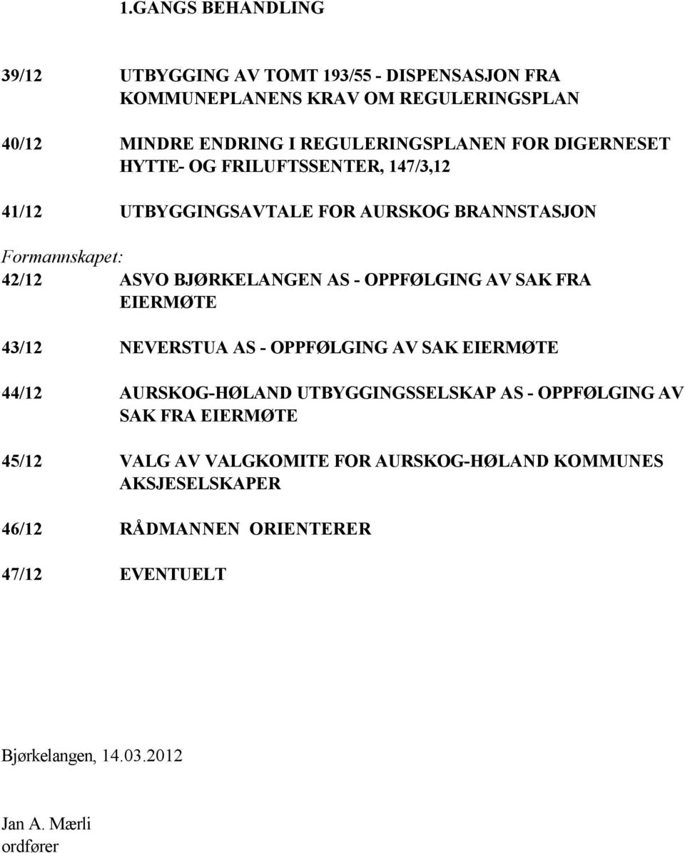 OPPFØLGING AV SAK FRA EIERMØTE 43/12 NEVERSTUA AS - OPPFØLGING AV SAK EIERMØTE 44/12 AURSKOG-HØLAND UTBYGGINGSSELSKAP AS - OPPFØLGING AV SAK FRA