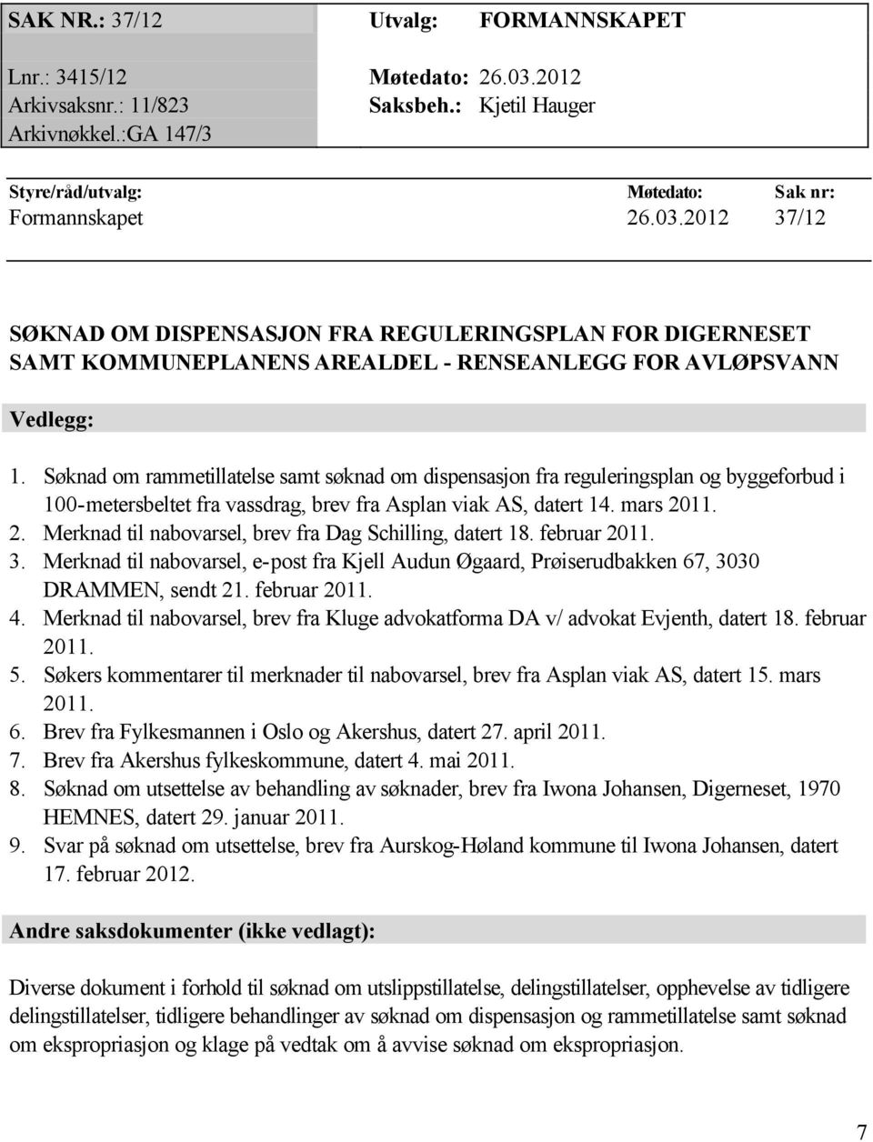 2012 37/12 SØKNAD OM DISPENSASJON FRA REGULERINGSPLAN FOR DIGERNESET SAMT KOMMUNEPLANENS AREALDEL - RENSEANLEGG FOR AVLØPSVANN Vedlegg: 1.