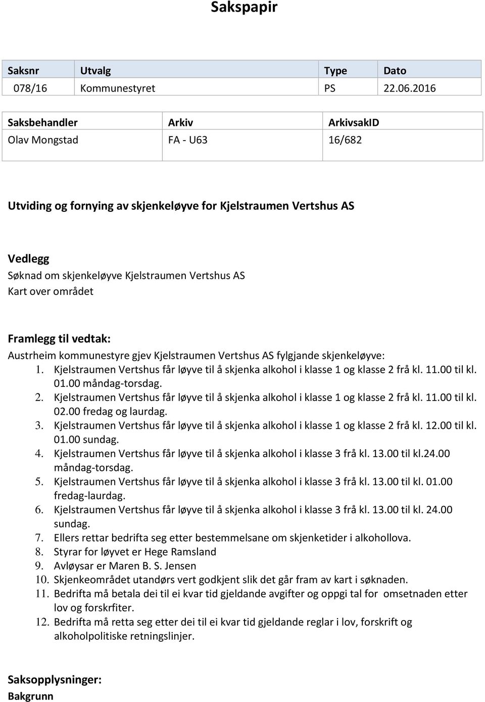 området Framlegg til vedtak: Austrheim kommunestyre gjev Kjelstraumen Vertshus AS fylgjande skjenkeløyve: 1. Kjelstraumen Vertshus får løyve til å skjenka alkohol i klasse 1 og klasse 2 frå kl. 11.