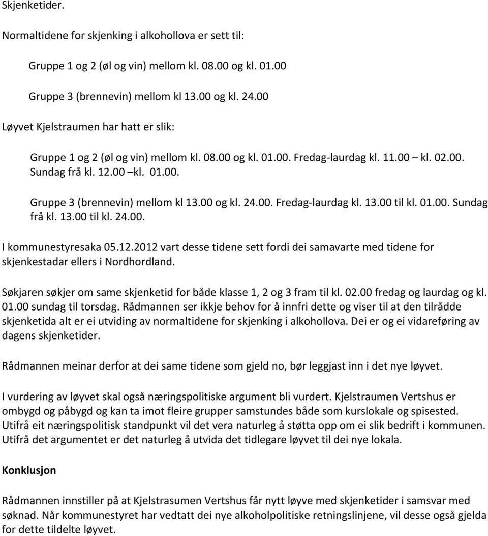 00 og kl. 24.00. Fredag-laurdag kl. 13.00 til kl. 01.00. Sundag frå kl. 13.00 til kl. 24.00. I kommunestyresaka 05.12.