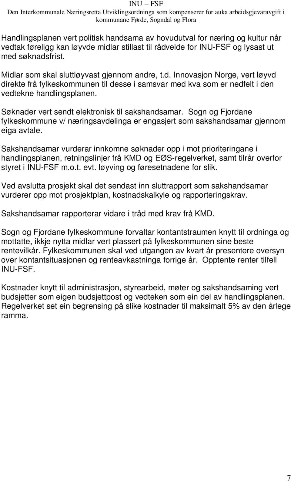 Søknader vert sendt elektronisk til sakshandsamar. Sogn og Fjordane fylkeskommune v/ næringsavdelinga er engasjert som sakshandsamar gjennom eiga avtale.