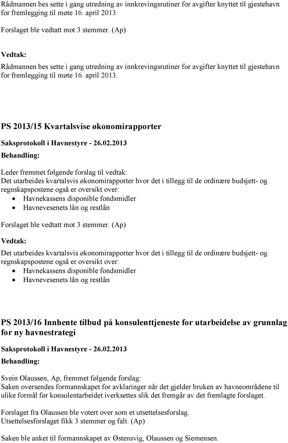 2013/15 Kvartalsvise økonomirapporter Leder fremmet følgende forslag til vedtak: Det utarbeides kvartalsvis økonomirapporter hvor det i tillegg til de ordinære budsjett- og regnskapspostene også er