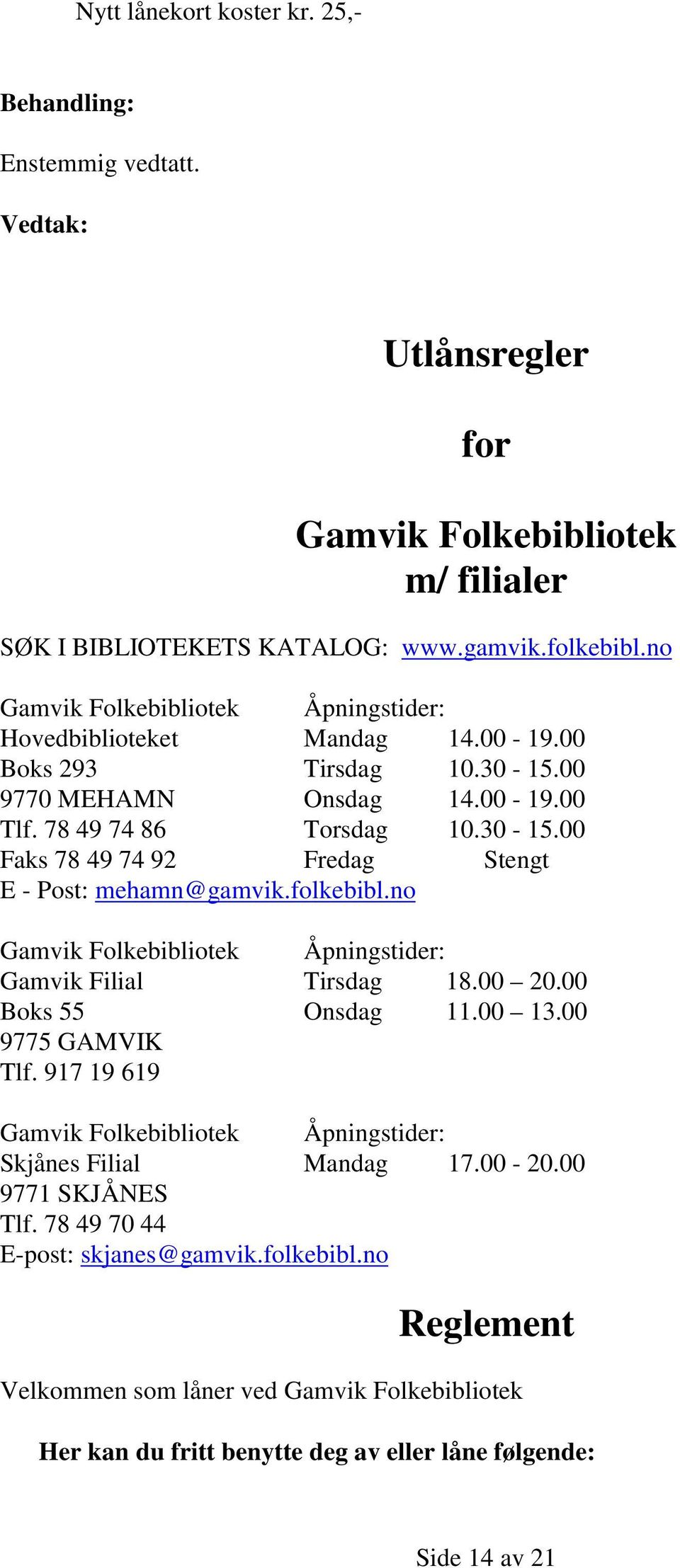 folkebibl.no Gamvik Folkebibliotek Åpningstider: Gamvik Filial Tirsdag 18.00 20.00 Boks 55 Onsdag 11.00 13.00 9775 GAMVIK Tlf.