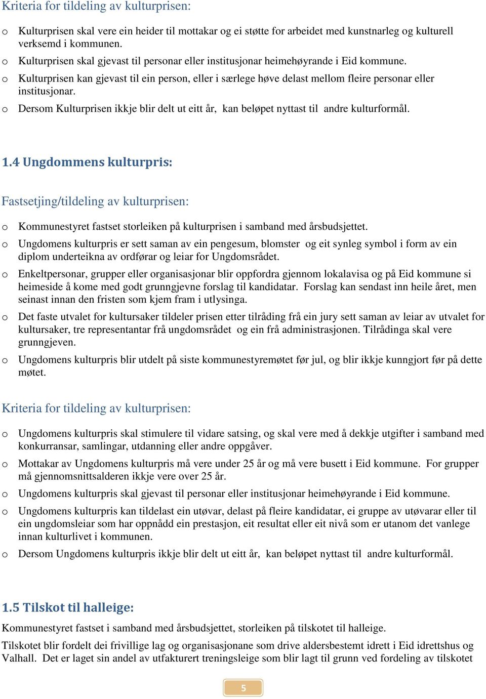 o Kulturprisen kan gjevast til ein person, eller i særlege høve delast mellom fleire personar eller institusjonar.