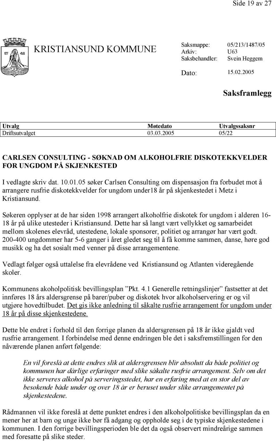 05 søker Carlsen Consulting om dispensasjon fra forbudet mot å arrangere rusfrie diskotekkvelder for ungdom under18 år på skjenkestedet i Metz i Kristiansund.
