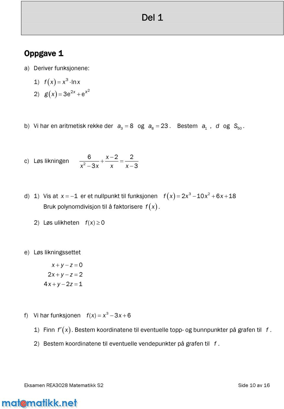 ) Løsulikheten fx ( ) 0 e) Løs likningssettet x y z 0 x y z 4x y z 1 f) Vi har funksjonen fx x x 3 ( ) 3 6 1) Finn f x.