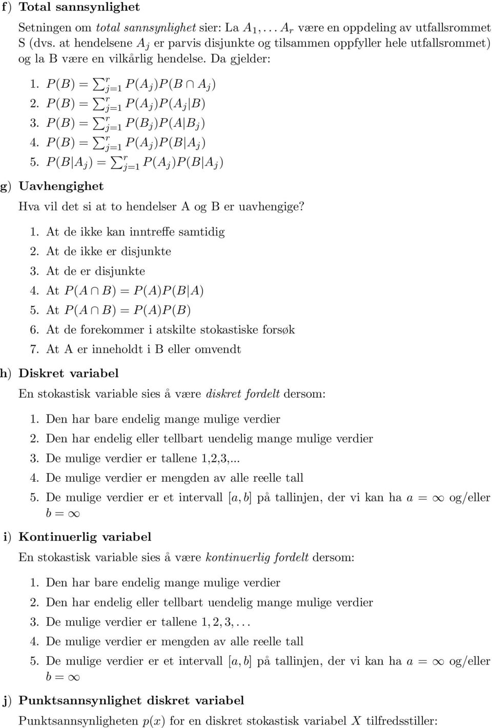 P (B) = r j= P (B j)p (A B j ) 4. P (B) = r j= P (A j)p (B A j ) 5. P (B A j ) = r j= P (A j)p (B A j ) g) Uavhengighet Hva vil det si at to hendelser A og B er uavhengige?