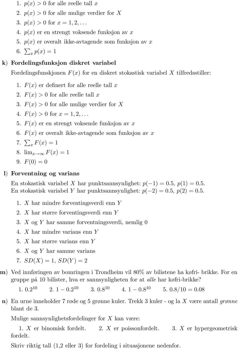 F (x) er definert for alle reelle tall x 2. F (x) > 0 for alle reelle tall x 3. F (x) > 0 for alle mulige verdier for X 4. F (x) > 0 for x =, 2,... 5. F (x) er en strengt voksende funksjon av x 6.