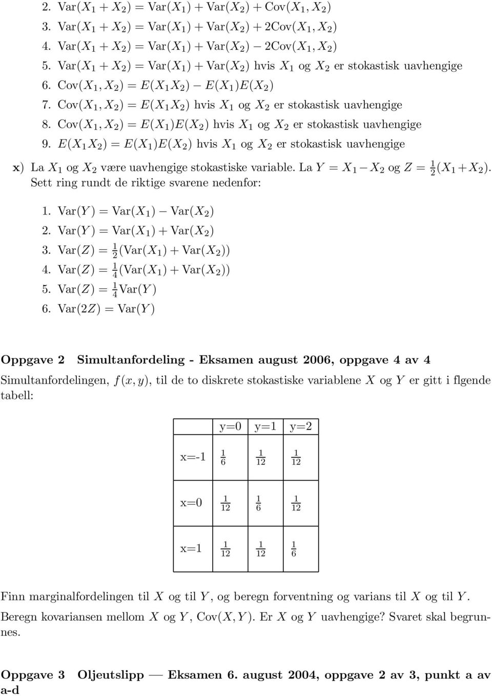 Cov(X, X 2 ) = E(X )E(X 2 ) hvis X og X 2 er stokastisk uavhengige 9. E(X X 2 ) = E(X )E(X 2 ) hvis X og X 2 er stokastisk uavhengige x) La X og X 2 være uavhengige stokastiske variable.