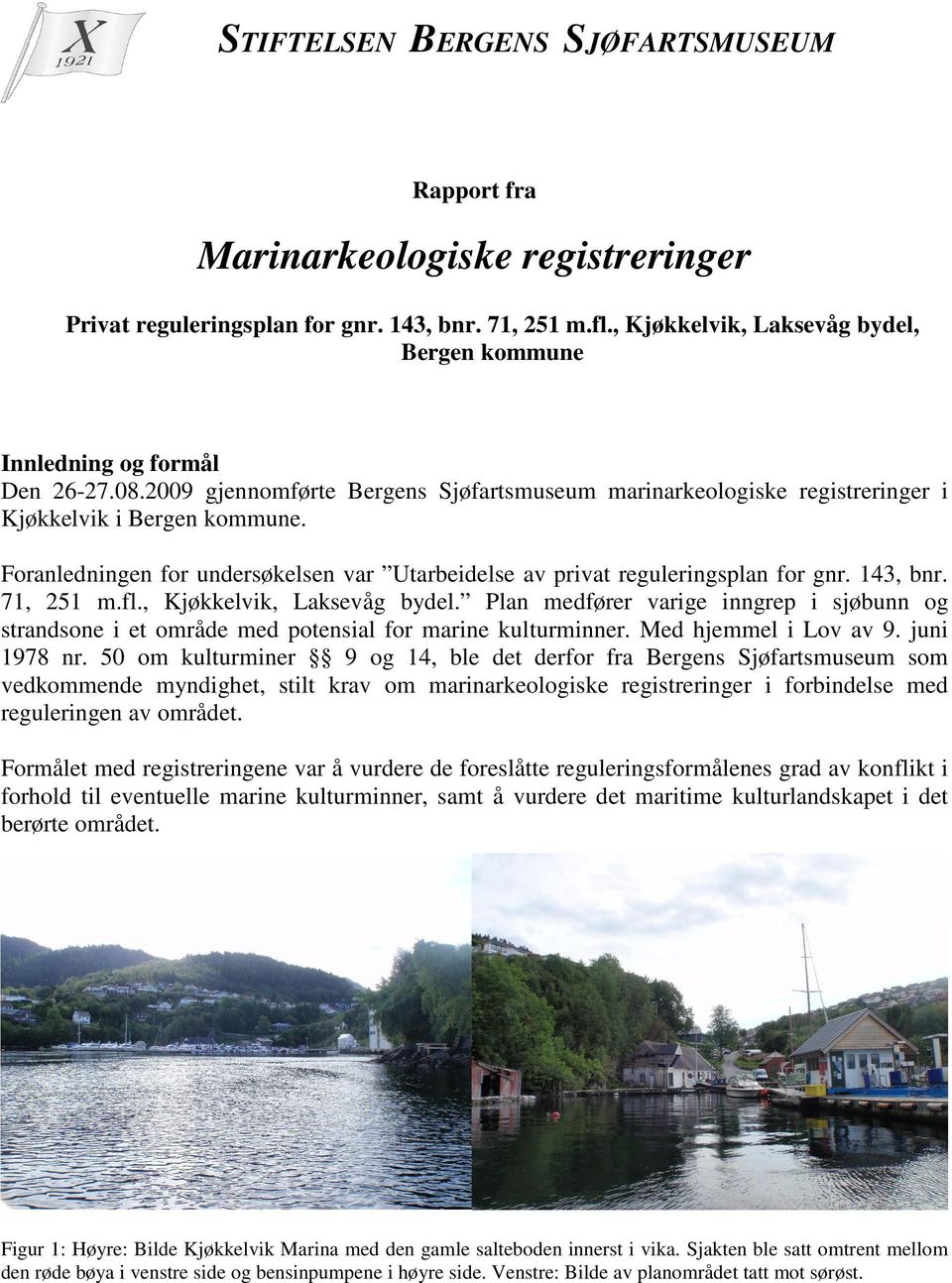 Foranledningen for undersøkelsen var Utarbeidelse av privat reguleringsplan for gnr. 143, bnr. 71, 251 m.fl., Kjøkkelvik, Laksevåg bydel.