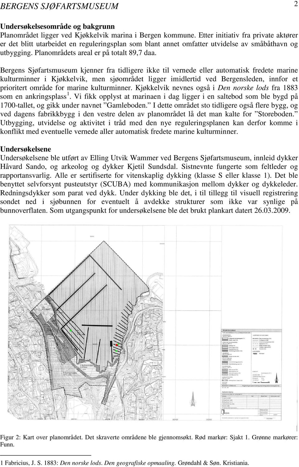 Bergens Sjøfartsmuseum kjenner fra tidligere ikke til vernede eller automatisk fredete marine kulturminner i Kjøkkelvik, men sjøområdet ligger imidlertid ved Bergensleden, innfor et prioritert område