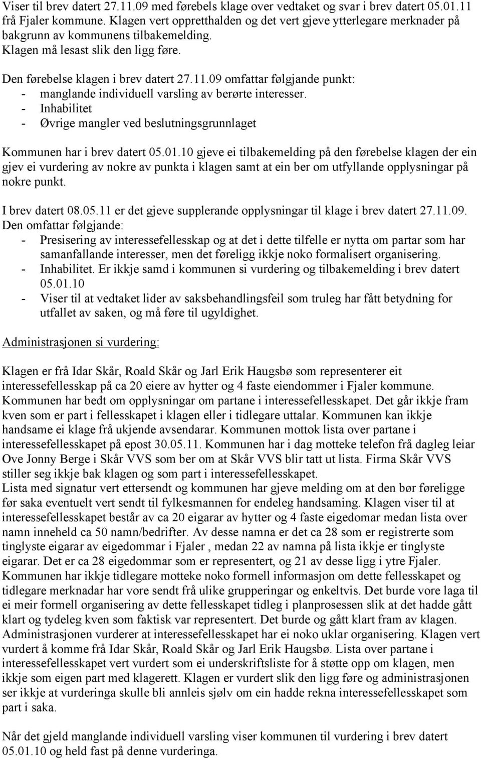 09 omfattar følgjande punkt: - manglande individuell varsling av berørte interesser. - Inhabilitet - Øvrige mangler ved beslutningsgrunnlaget Kommunen har i brev datert 05.01.