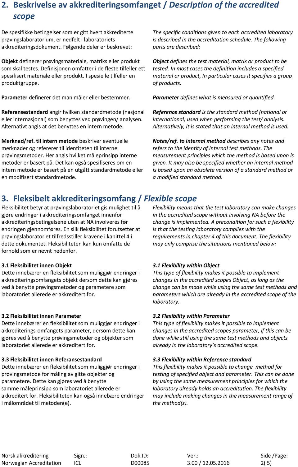 Definisjonen omfatter i de fleste tilfeller ett spesifisert materiale eller produkt. I spesielle tilfeller en produktgruppe. Parameter definerer det man måler eller bestemmer.