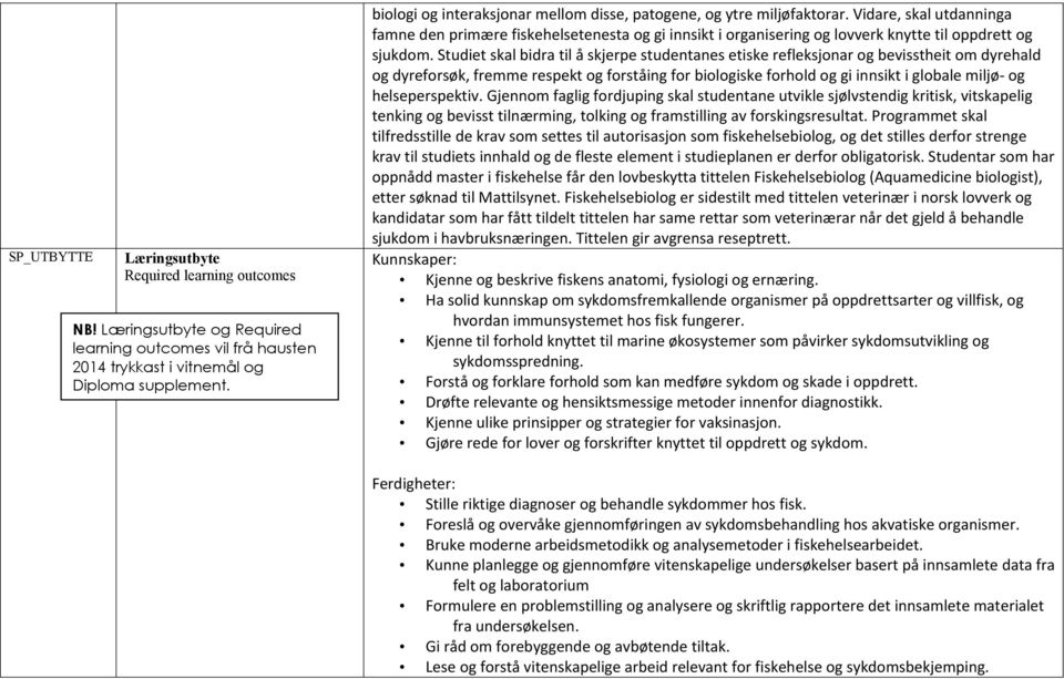 Vidare, skal utdanninga famne den primære fiskehelsetenesta og gi innsikt i organisering og lovverk knytte til oppdrett og sjukdom.