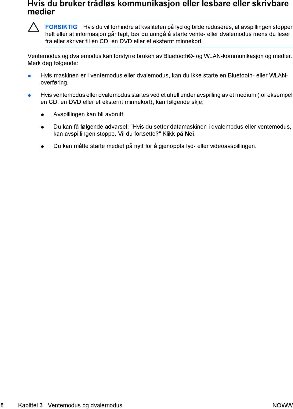 Ventemodus og dvalemodus kan forstyrre bruken av Bluetooth - og WLAN-kommunikasjon og medier.