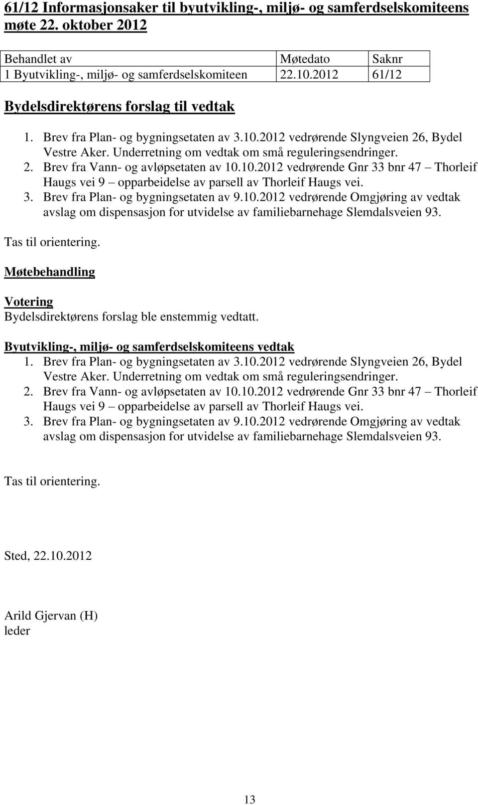 3. Brev fra Plan- og bygningsetaten av 9.10.2012 vedrørende Omgjøring av vedtak avslag om dispensasjon for utvidelse av familiebarnehage Slemdalsveien 93. Tas til orientering.