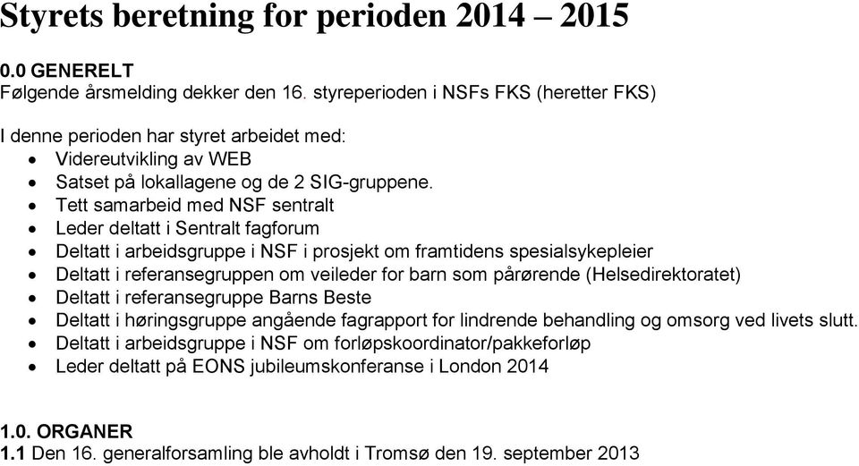 Tett samarbeid med NSF sentralt Leder deltatt i Sentralt fagforum Deltatt i arbeidsgruppe i NSF i prosjekt om framtidens spesialsykepleier Deltatt i referansegruppen om veileder for barn som