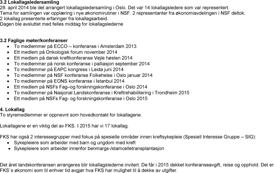 2 Faglige møter/konferanser To medlemmer på ECCO konferanse i Amsterdam 2013 Ett medlem på Onkologisk forum november 2014 Ett medlem på dansk kreftkonferanse Vejle høsten 2014 To medlemmer på norsk