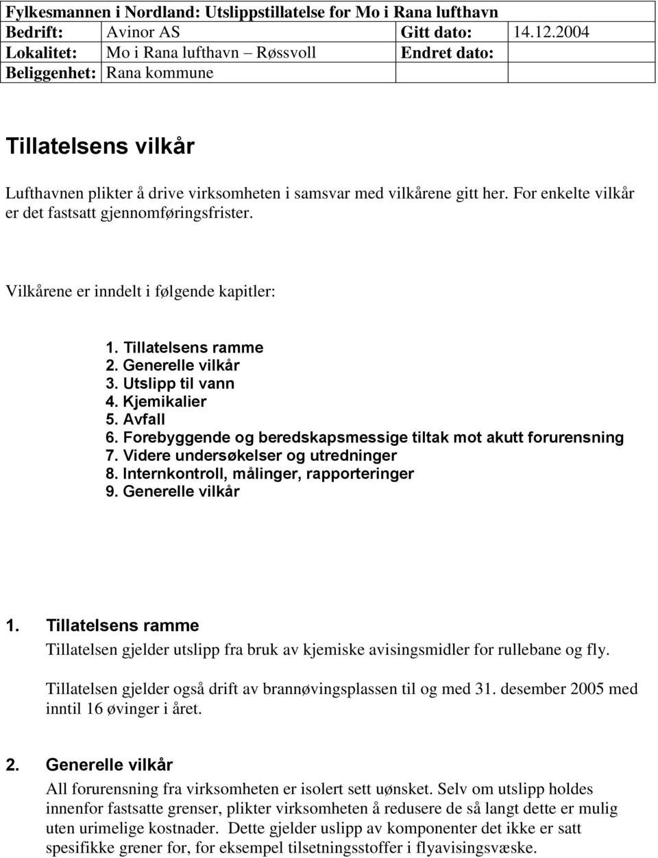 For enkelte vilkår er det fastsatt gjennomføringsfrister. Vilkårene er inndelt i følgende kapitler: 1. Tillatelsens ramme 2. Generelle vilkår 3. Utslipp til vann 4. Kjemikalier 5. Avfall 6.