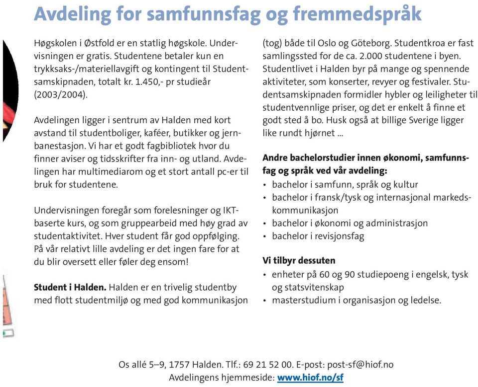 Avdelingen ligger i sentrum av Halden med kort avstand til studentboliger, kaféer, butikker og jernbanestasjon. Vi har et godt fagbibliotek hvor du finner aviser og tidsskrifter fra inn- og utland.