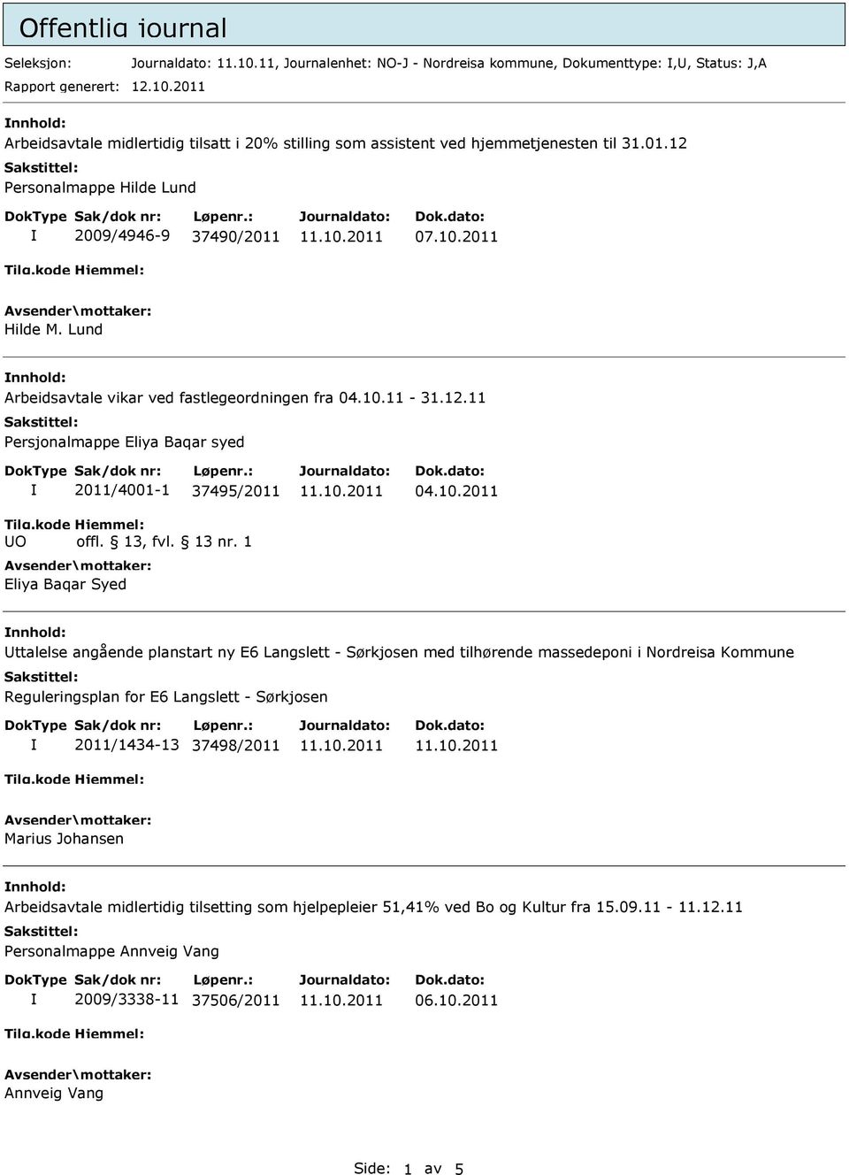 10.2011 nnhold: Uttalelse angående planstart ny E6 Langslett - Sørkjosen med tilhørende massedeponi i Nordreisa Kommune Reguleringsplan for E6 Langslett - Sørkjosen 2011/1434-13 37498/2011 Marius