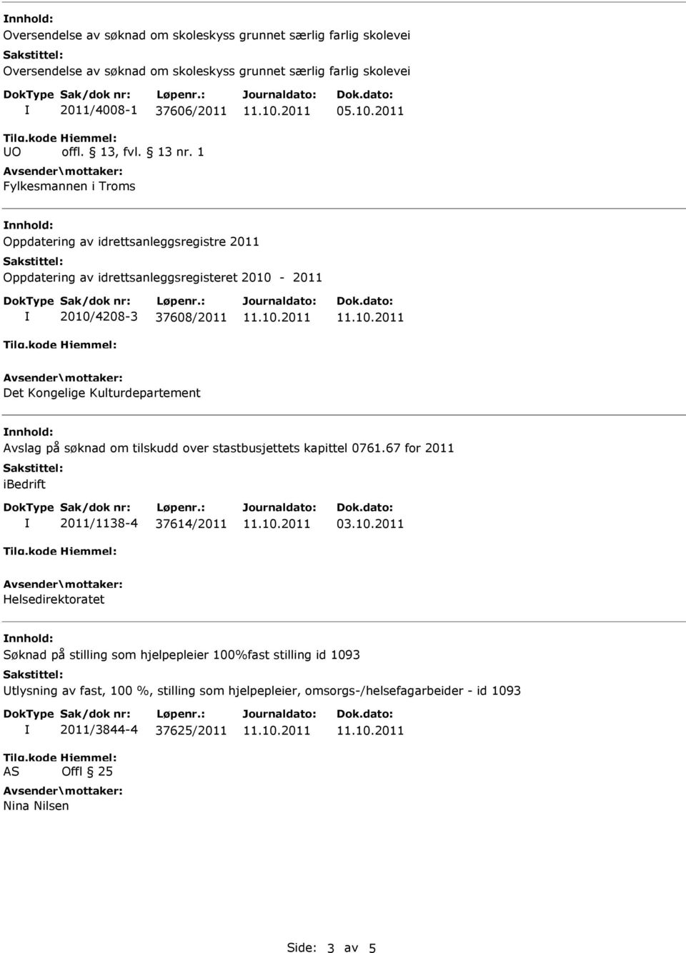 2011 nnhold: Oppdatering av idrettsanleggsregistre 2011 Oppdatering av idrettsanleggsregisteret 2010-2011 2010/4208-3 37608/2011 Det Kongelige Kulturdepartement nnhold: Avslag