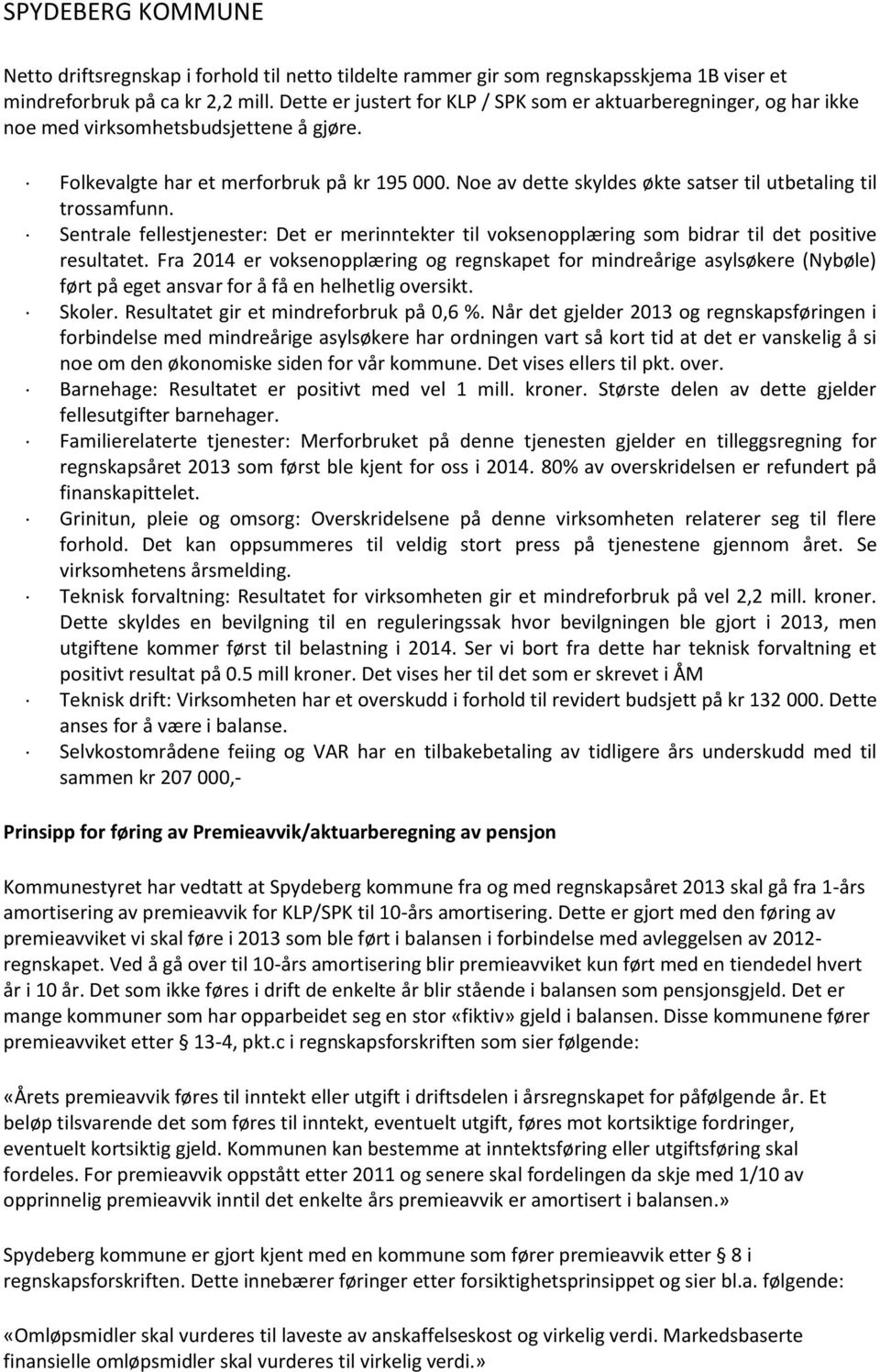 Noe av dette skyldes økte satser til utbetaling til trossamfunn. Sentrale fellestjenester: Det er merinntekter til voksenopplæring som bidrar til det positive resultatet.