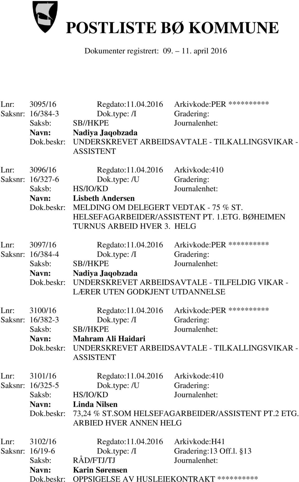 beskr: MELDING OM DELEGERT VEDTAK - 75 % ST. HELSEFAGARBEIDER/ASSISTENT PT. 1.ETG. BØHEIMEN TURNUS ARBEID HVER 3. HELG Lnr: 3097/16 Regdato:11.04.2016 Arkivkode:PER ********** Saksnr: 16/384-4 Dok.